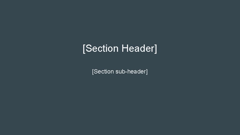 [Section Header] [Section sub-header] 