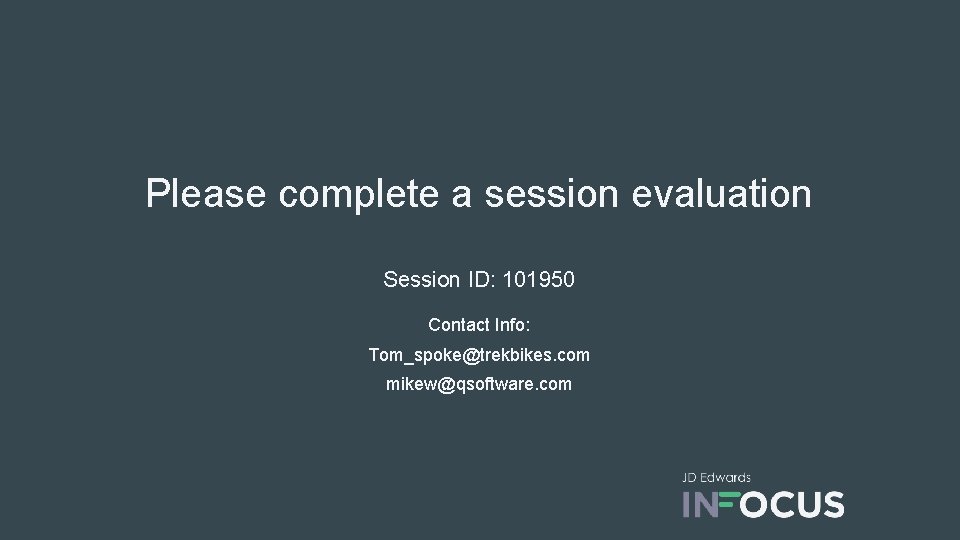 Please complete a session evaluation Session ID: 101950 Contact Info: Tom_spoke@trekbikes. com mikew@qsoftware. com