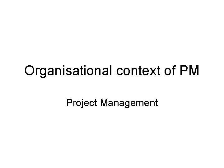 Organisational context of PM Project Management 