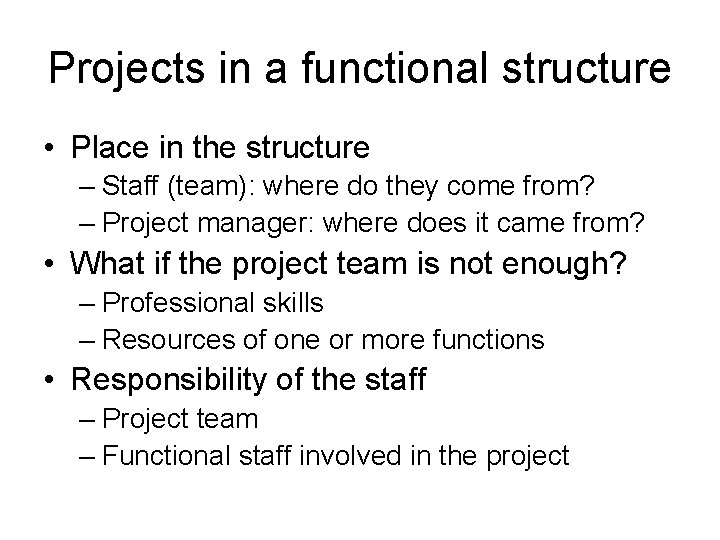 Projects in a functional structure • Place in the structure – Staff (team): where