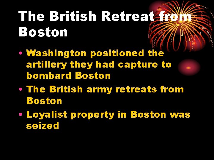 The British Retreat from Boston • Washington positioned the artillery they had capture to