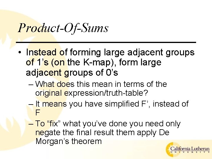 Product-Of-Sums • Instead of forming large adjacent groups of 1’s (on the K-map), form