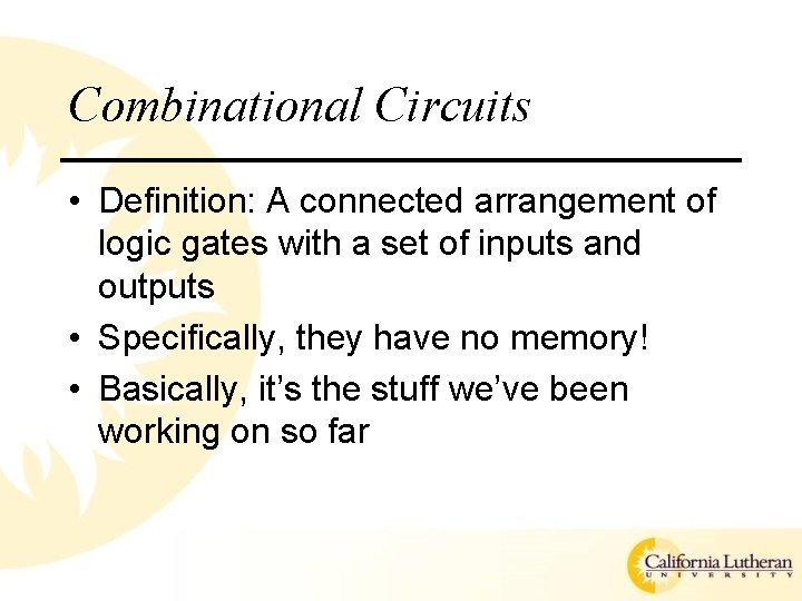 Combinational Circuits • Definition: A connected arrangement of logic gates with a set of