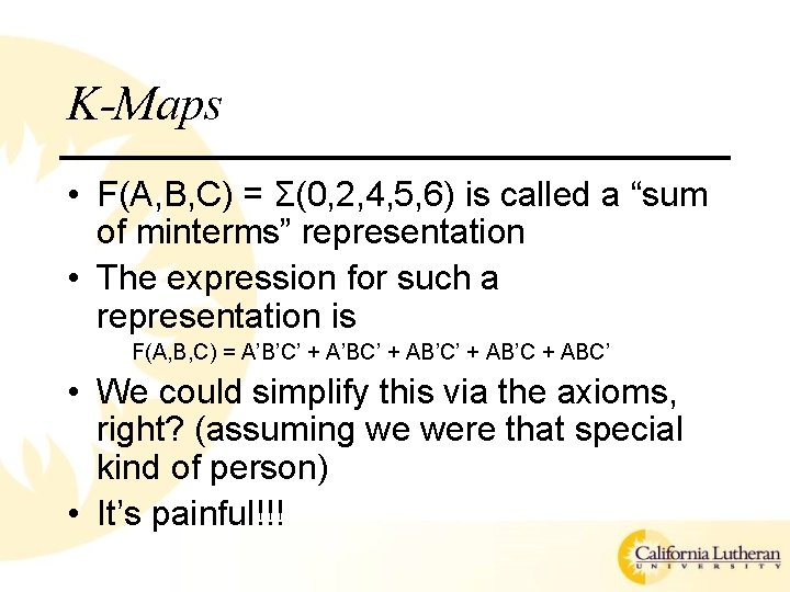 K-Maps • F(A, B, C) = Σ(0, 2, 4, 5, 6) is called a