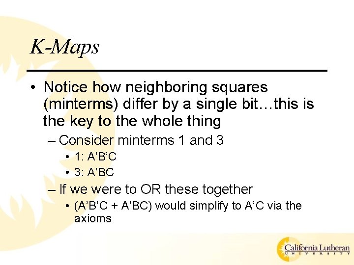K-Maps • Notice how neighboring squares (minterms) differ by a single bit…this is the