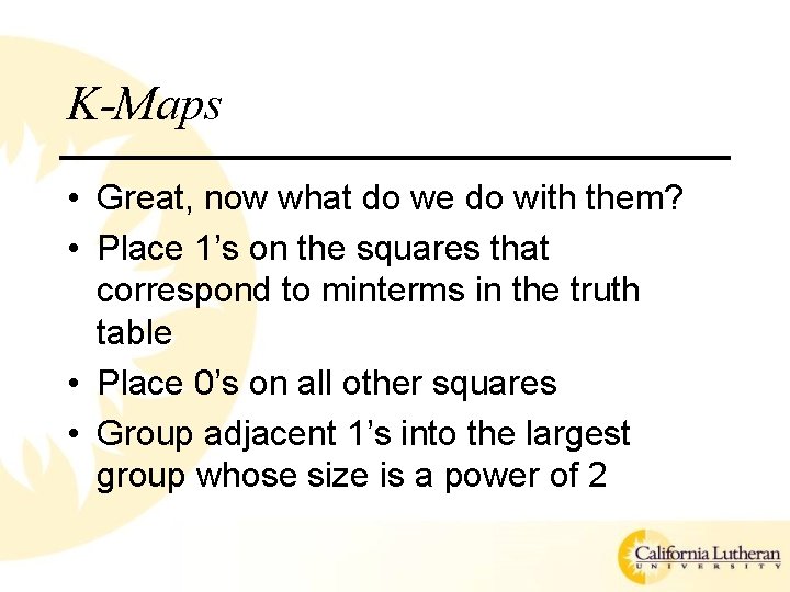 K-Maps • Great, now what do we do with them? • Place 1’s on