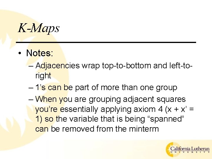 K-Maps • Notes: – Adjacencies wrap top-to-bottom and left-toright – 1’s can be part