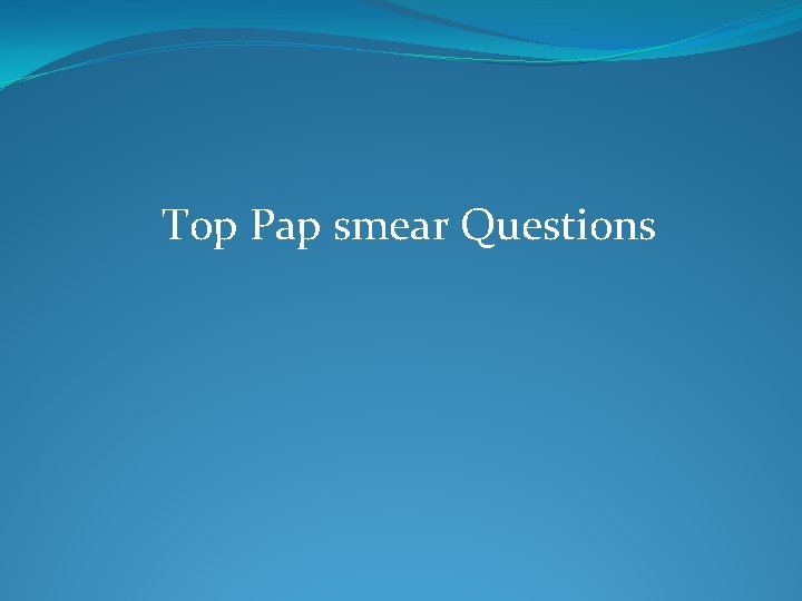 Top Pap smear Questions 