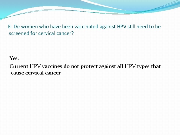 8 - Do women who have been vaccinated against HPV still need to be