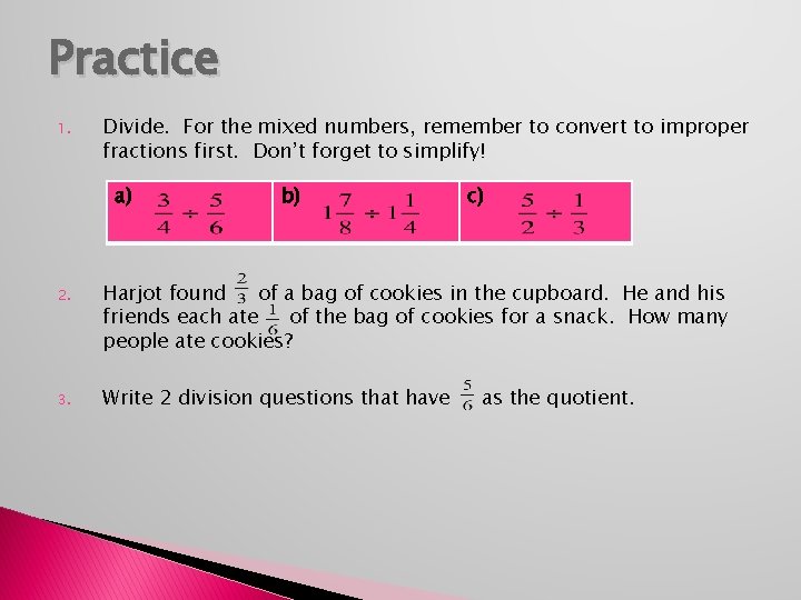 Practice 1. Divide. For the mixed numbers, remember to convert to improper fractions first.