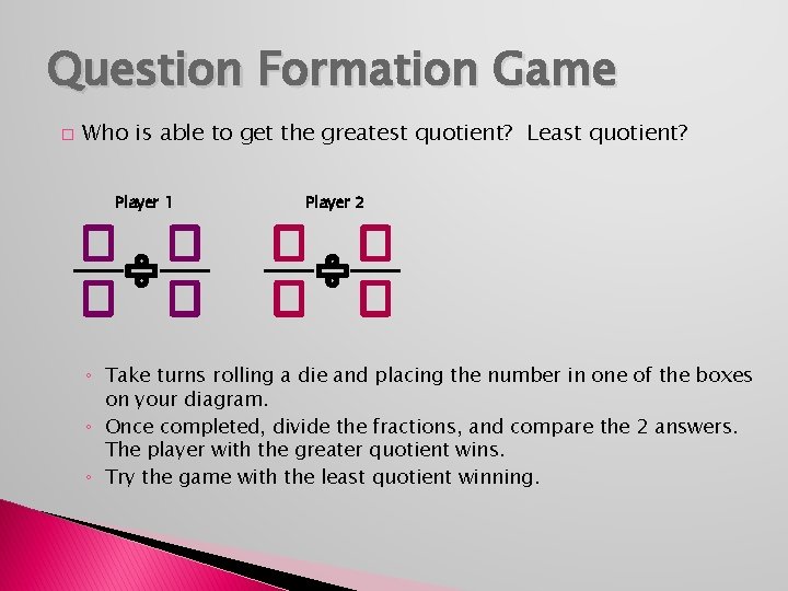 Question Formation Game � Who is able to get the greatest quotient? Least quotient?