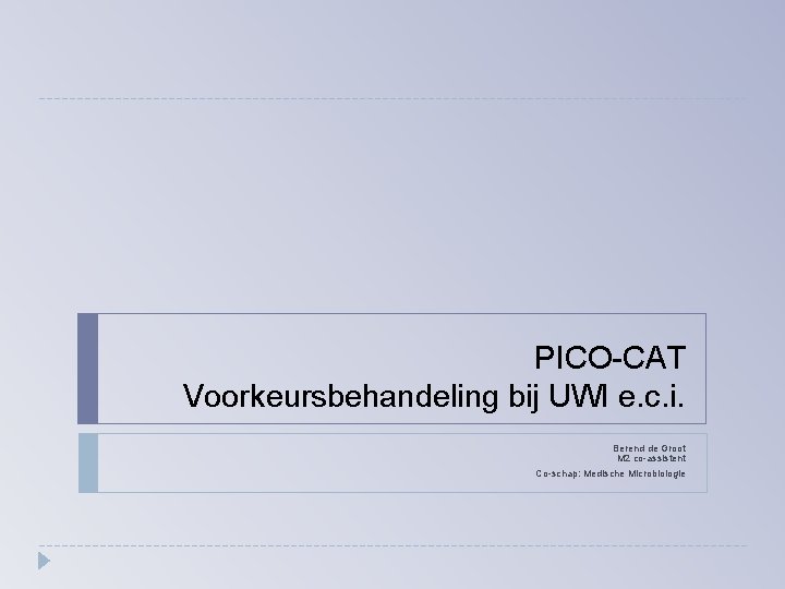PICO-CAT Voorkeursbehandeling bij UWI e. c. i. Berend de Groot M 2 co-assistent Co-schap: