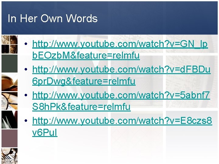 In Her Own Words • http: //www. youtube. com/watch? v=GN_lp b. EOzb. M&feature=relmfu •