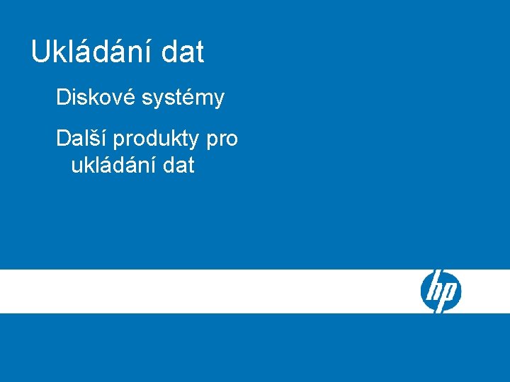 HP Blade. System c-Class Server Blade Ukládání dat Enclosure Diskové systémy Další produkty pro