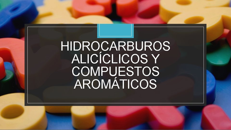 HIDROCARBUROS ALICÍCLICOS Y COMPUESTOS AROMÁTICOS 