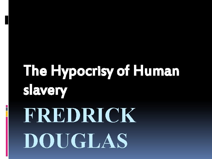 The Hypocrisy of Human slavery FREDRICK DOUGLAS 