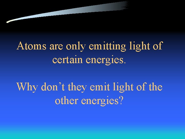 Atoms are only emitting light of certain energies. Why don’t they emit light of