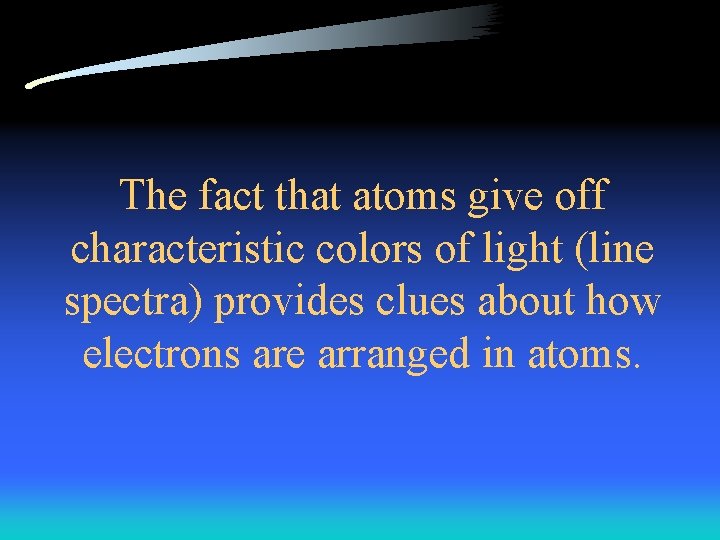The fact that atoms give off characteristic colors of light (line spectra) provides clues