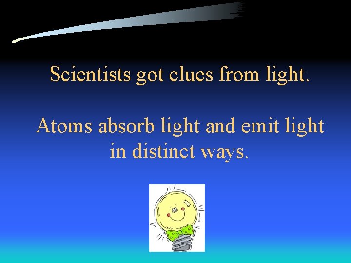 Scientists got clues from light. Atoms absorb light and emit light in distinct ways.