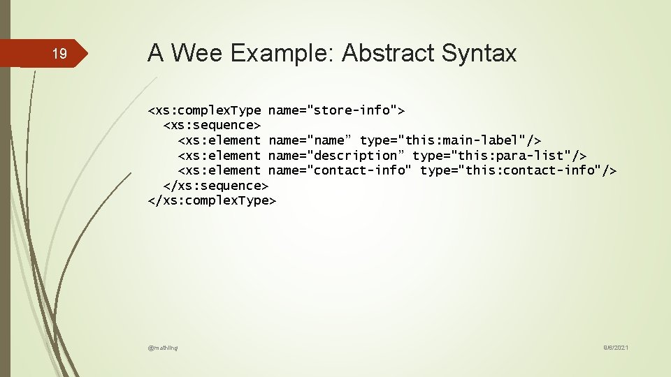19 A Wee Example: Abstract Syntax <xs: complex. Type name="store-info"> <xs: sequence> <xs: element 19 A Wee Example: Abstract Syntax <xs: complex. Type name="store-info"> <xs: sequence> <xs: element