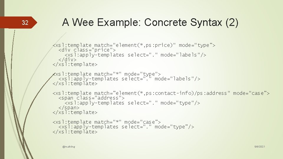 32 A Wee Example: Concrete Syntax (2) <xsl: template match="element(*, ps: price)" mode="type”> <div 32 A Wee Example: Concrete Syntax (2) <xsl: template match="element(*, ps: price)" mode="type”> <div