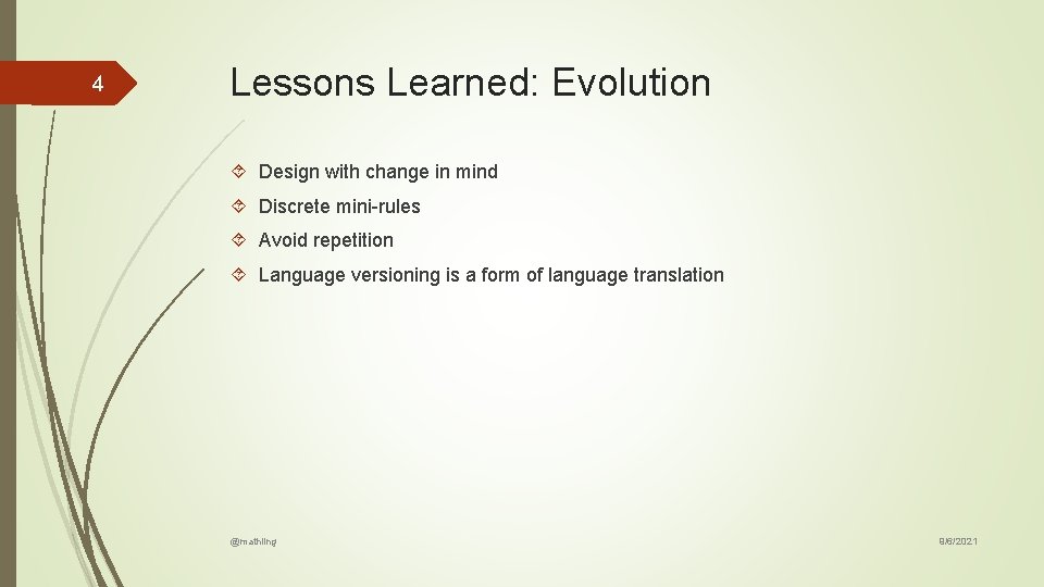 4 Lessons Learned: Evolution Design with change in mind Discrete mini-rules Avoid repetition Language 4 Lessons Learned: Evolution Design with change in mind Discrete mini-rules Avoid repetition Language