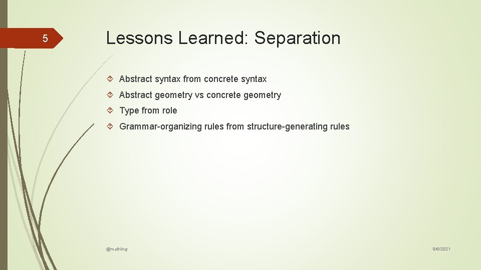 5 Lessons Learned: Separation Abstract syntax from concrete syntax Abstract geometry vs concrete geometry 5 Lessons Learned: Separation Abstract syntax from concrete syntax Abstract geometry vs concrete geometry