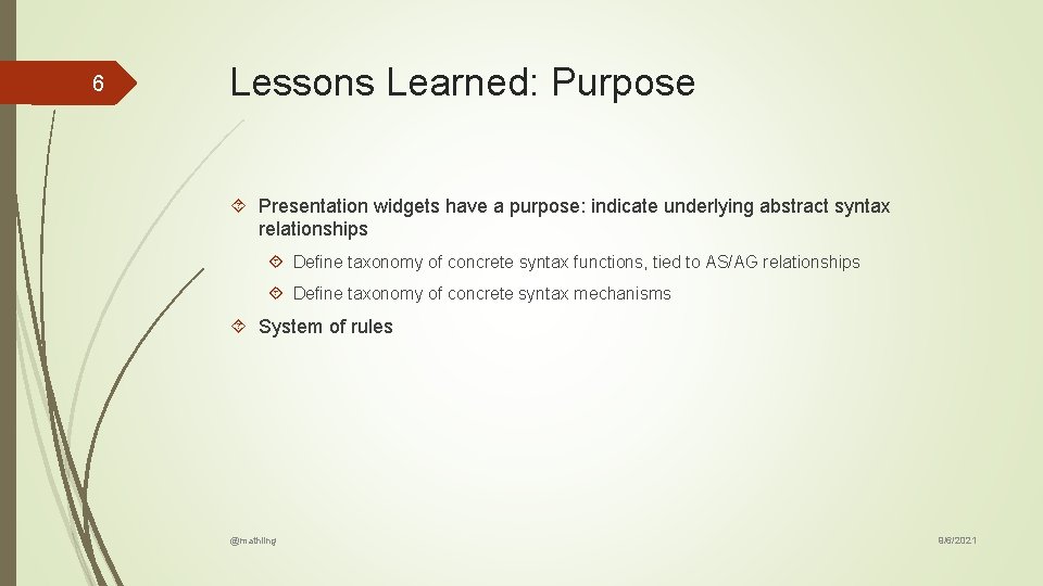 6 Lessons Learned: Purpose Presentation widgets have a purpose: indicate underlying abstract syntax relationships 6 Lessons Learned: Purpose Presentation widgets have a purpose: indicate underlying abstract syntax relationships