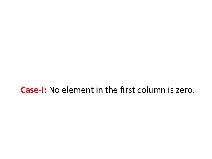 Case-I: No element in the first column is zero. 