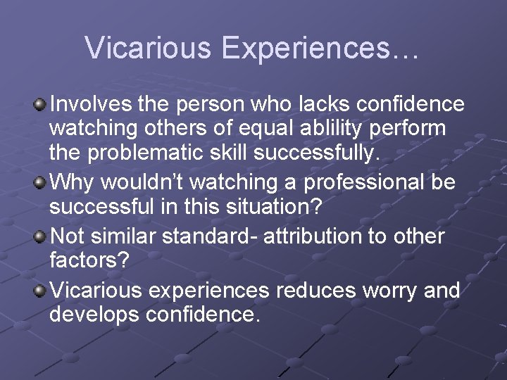 Vicarious Experiences… Involves the person who lacks confidence watching others of equal ablility perform