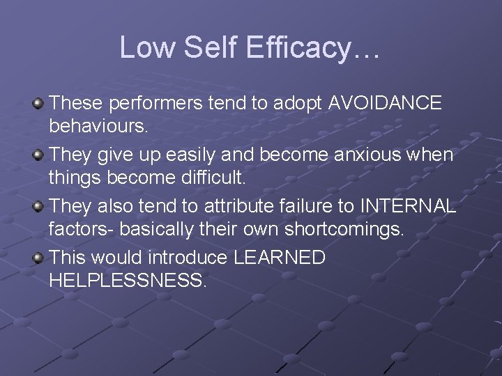 Low Self Efficacy… These performers tend to adopt AVOIDANCE behaviours. They give up easily