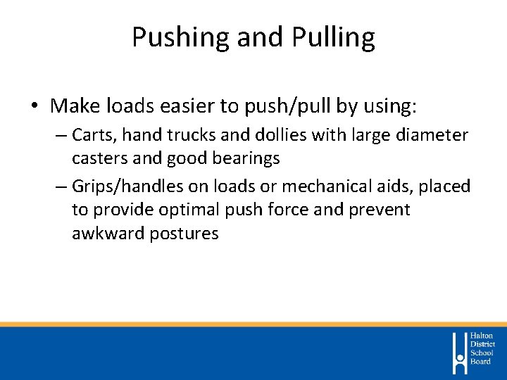 Pushing and Pulling • Make loads easier to push/pull by using: – Carts, hand