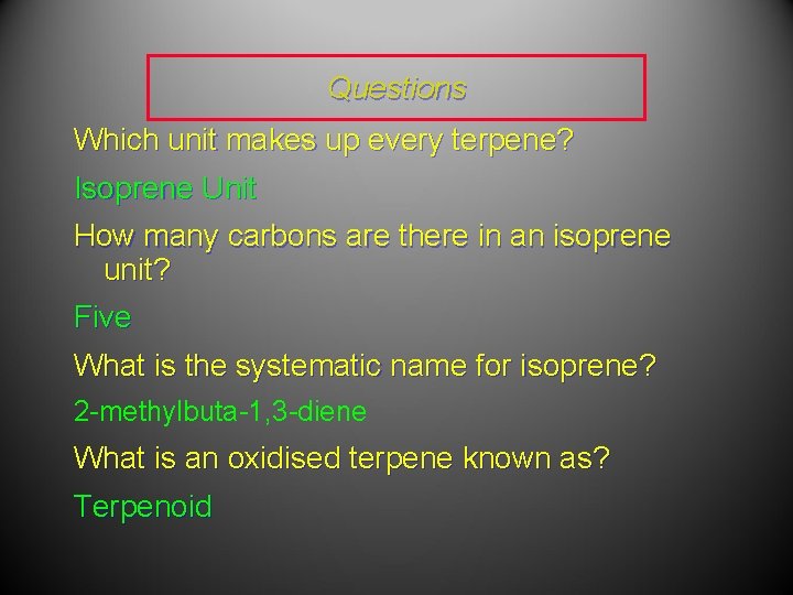 Questions Which unit makes up every terpene? Isoprene Unit How many carbons are there