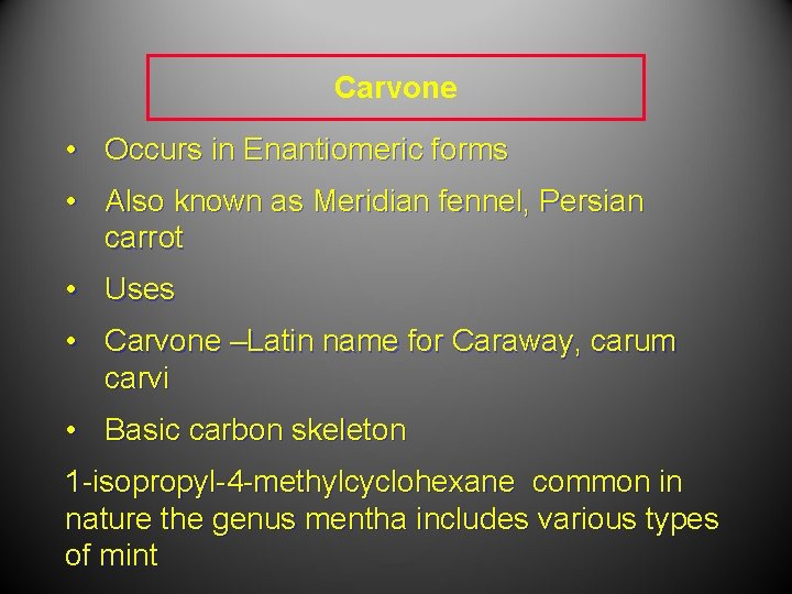 Carvone • Occurs in Enantiomeric forms • Also known as Meridian fennel, Persian carrot