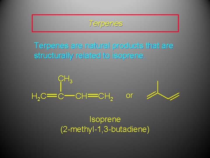Terpenes are natural products that are structurally related to isoprene. CH 3 H 2