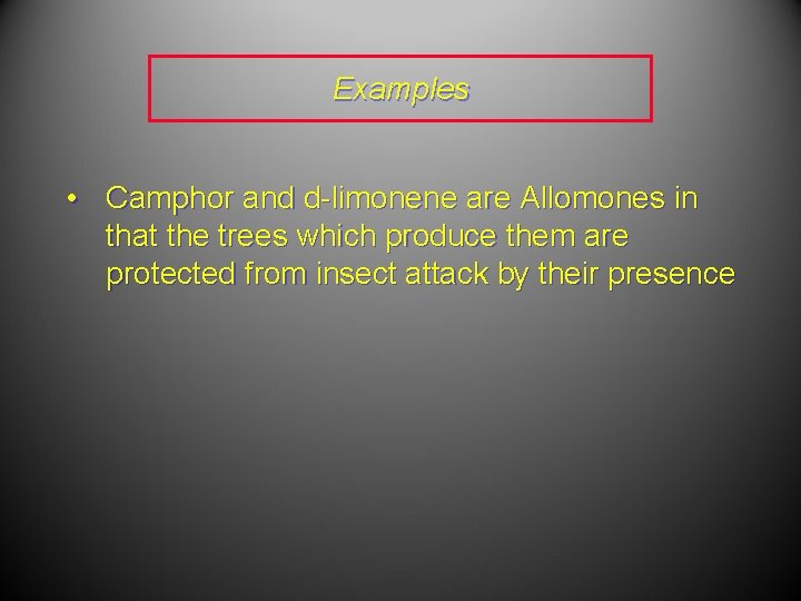 Examples • Camphor and d-limonene are Allomones in that the trees which produce them