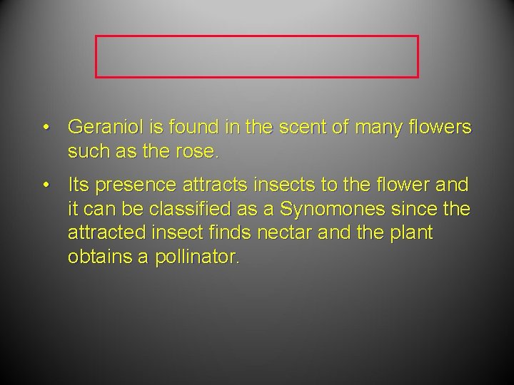  • Geraniol is found in the scent of many flowers such as the