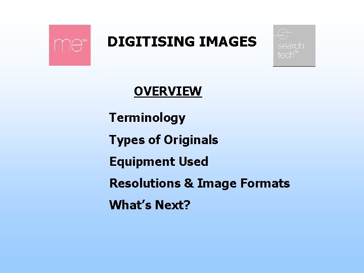 DIGITISING IMAGES OVERVIEW Terminology Types of Originals Equipment Used Resolutions & Image Formats What’s