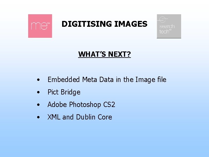 DIGITISING IMAGES WHAT’S NEXT? • Embedded Meta Data in the Image file • Pict