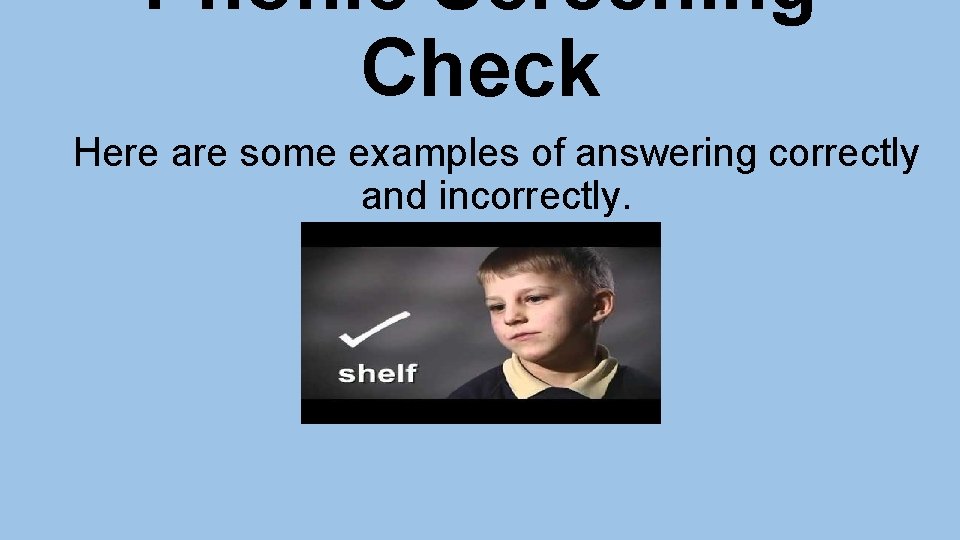 Phonic Screening Check Here are some examples of answering correctly and incorrectly. 