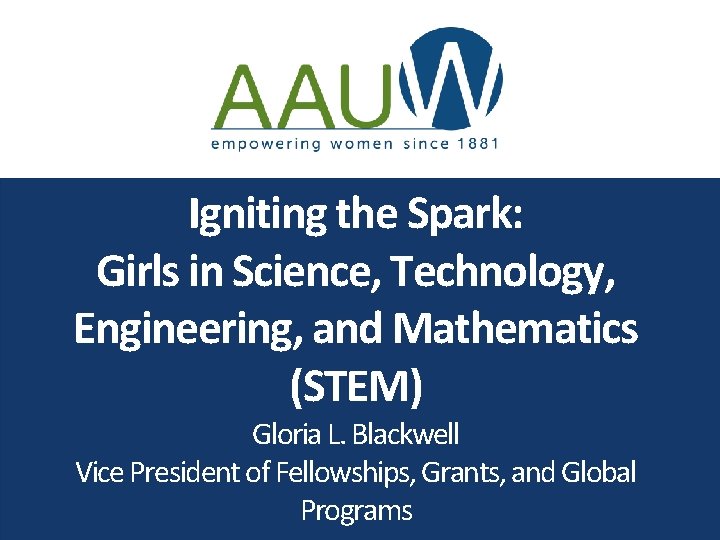 Igniting the Spark: Girls in Science, Technology, Engineering, and Mathematics (STEM) Gloria L. Blackwell