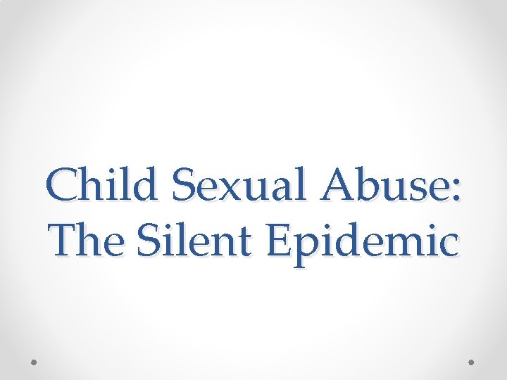 Child Sexual Abuse: The Silent Epidemic 