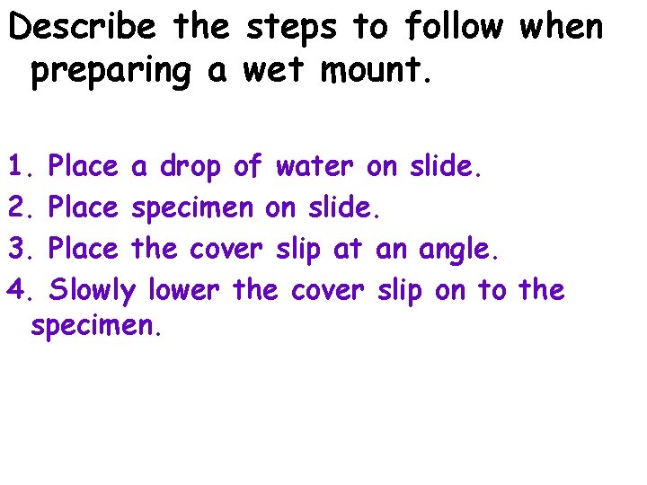 Describe the steps to follow when preparing a wet mount. 1. Place a drop