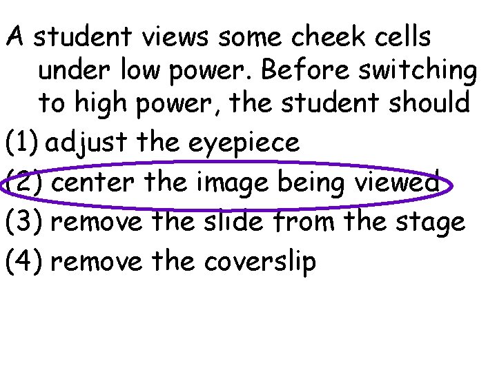 A student views some cheek cells under low power. Before switching to high power,