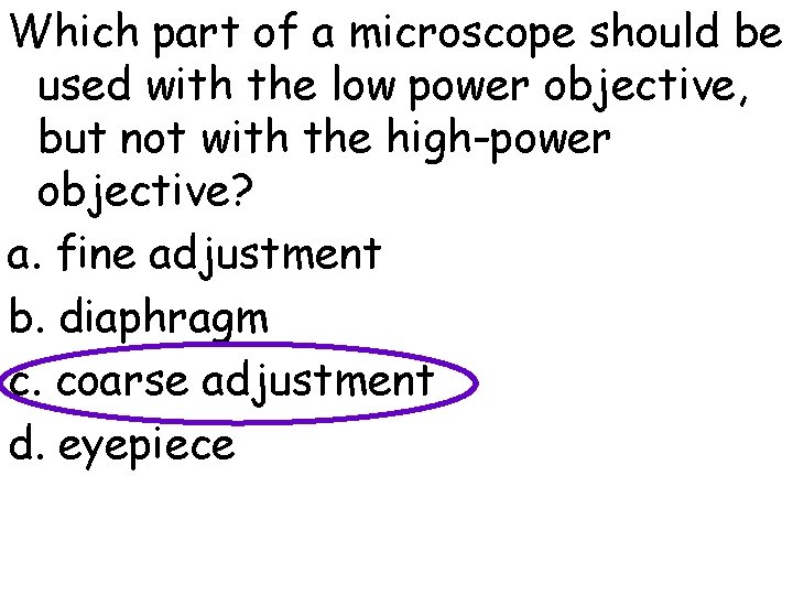 Which part of a microscope should be used with the low power objective, but