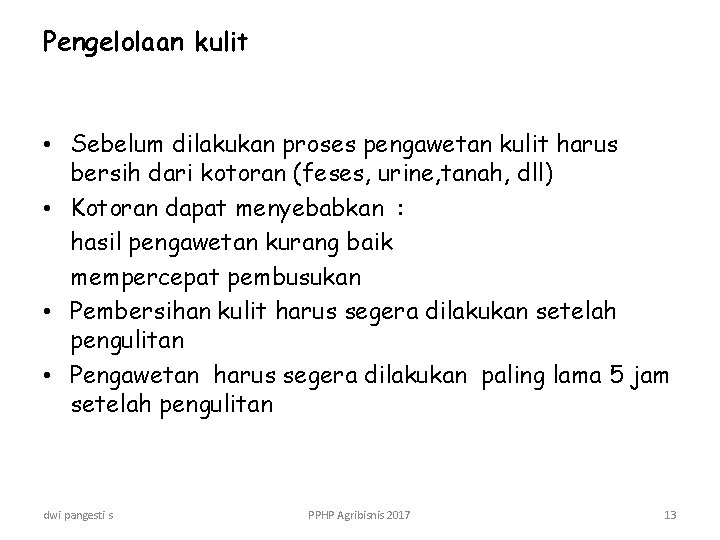 Pengelolaan kulit • Sebelum dilakukan proses pengawetan kulit harus bersih dari kotoran (feses, urine,