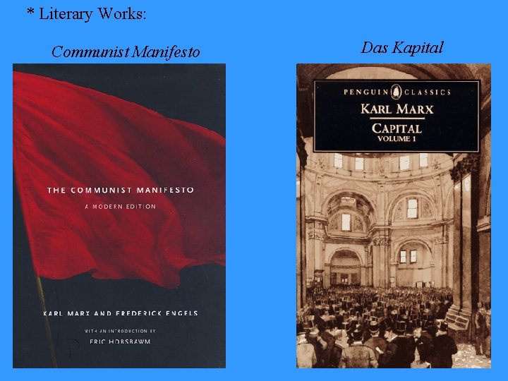 * Literary Works: Communist Manifesto Das Kapital 