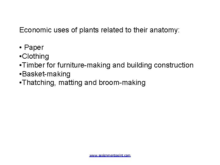 Economic uses of plants related to their anatomy: • Paper • Clothing • Timber