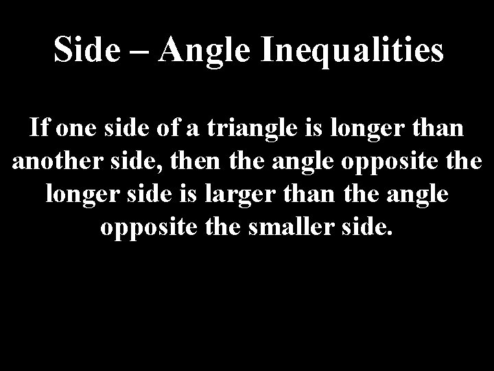 Side – Angle Inequalities If one side of a triangle is longer than another