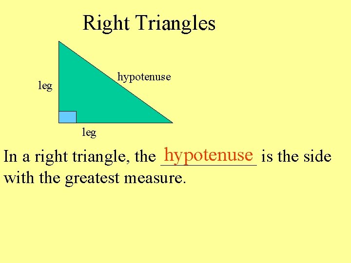Right Triangles hypotenuse leg hypotenuse is the side In a right triangle, the ______